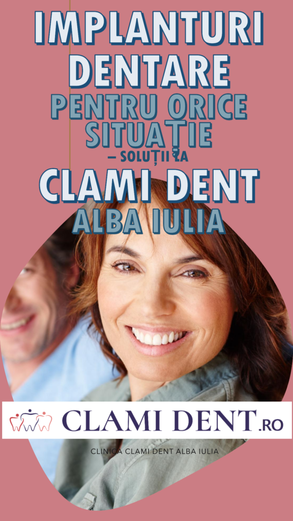 Implanturi Dentare pentru Orice Situație – Soluții la Clami Dent Alba Iulia