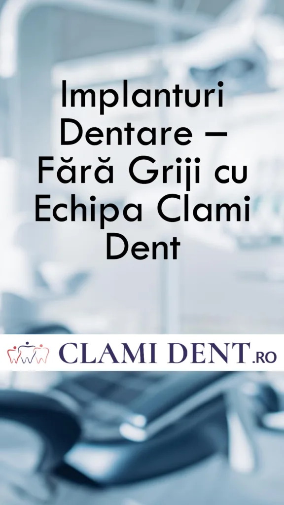 Implanturi Dentare – Fără Griji cu Echipa Clami Dent