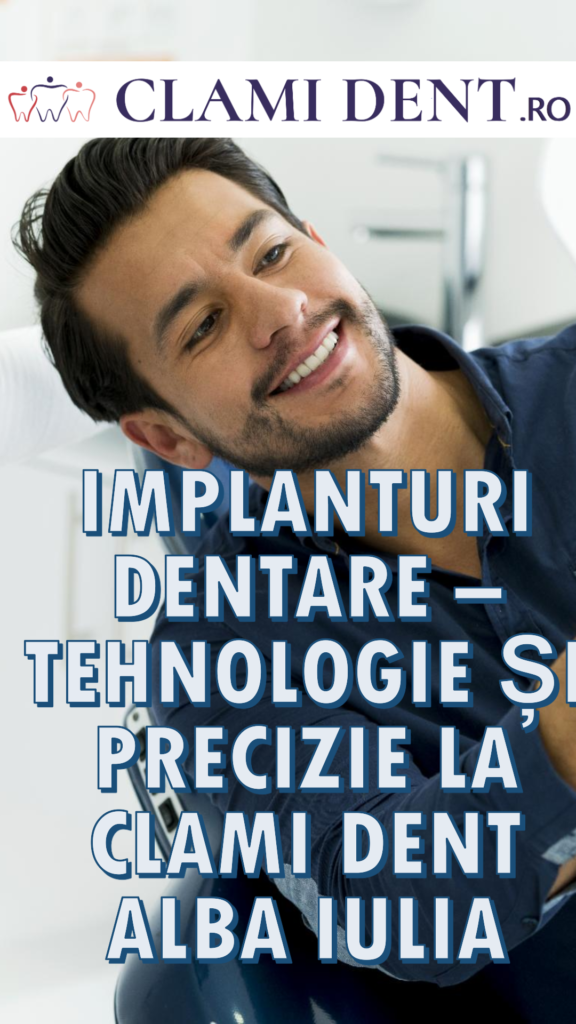 Implanturi Dentare – Tehnologie și Precizie la Clami Dent Alba Iulia