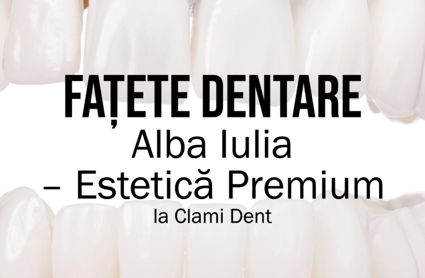 Fațete Dentare Alba Iulia – Estetică Premium la Clami Dent